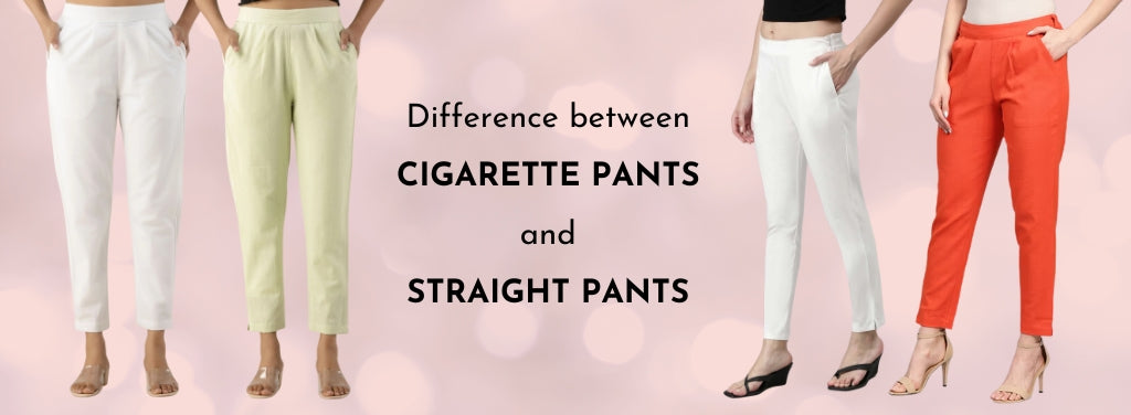 Difference between Cigarette Pants and Straight Pants